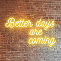 Better Days Are Coming LED Neon Sign